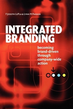 Integrated Branding : Becoming Brand-Driven Through Companywide Action