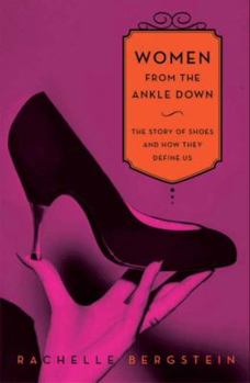 Hardcover Women from the Ankle Down: The Story of Shoes and How They Define Us Book