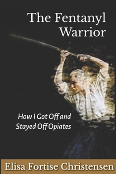 Paperback The Fentanyl Warrior: How I Got Off And Stayed Off Opiates Book