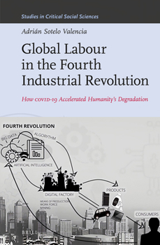 Hardcover Global Labour in the Fourth Industrial Revolution: How Covid-19 Accelerated Humanity's Degradation Book