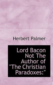 Paperback Lord Bacon Not the Author of the Christian Paradoxes Book