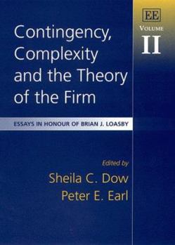 Contingency, Complexity and the Theory of the Firm: Essays in Honour of Brian J. Loasby (Essays in Honour of Brian J. Loasby, V. 2)