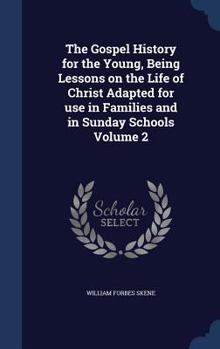 Hardcover The Gospel History for the Young, Being Lessons on the Life of Christ Adapted for use in Families and in Sunday Schools Volume 2 Book