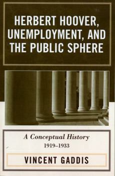 Paperback Herbert Hoover, Unemployment, and the Public Sphere: A Conceptual History, 1919-1933 Book