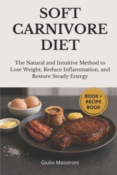 Soft Carnivore Diet: The Natural and Intuitive Method to Lose Weight, Reduce Inflammation, and Restore Steady Energy