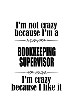 Paperback I'm Not Crazy Because I'm A Bookkeeping Supervisor I'm Crazy Because I like It: Funny Bookkeeping Supervisor Notebook, Journal Gift, Diary, Doodle Gif Book