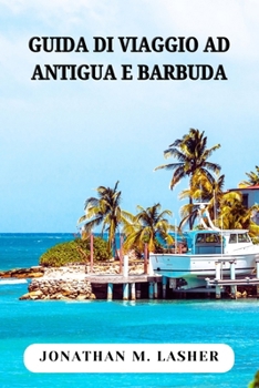 ANTIGUA E BARBUDA GUIDA DI VIAGGIO: Esplorando le coste, i luoghi d'interesse e la gente del Paradiso delle Twin Island (Italian Edition)