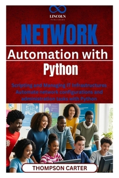 Paperback Network Automation with Python: Scripting and Managing IT Infrastructures Automate network configurations and administration tasks with Python Book