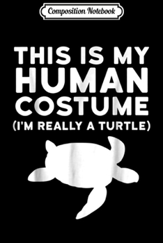 Composition Notebook: This Is My Human Costume I'm Really a Turtle Gif Journal/Notebook Blank Lined Ruled 6x9 100 Pages