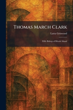 Thomas March Clark: Fifth Bishop of Rhode Island