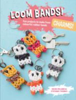 Paperback Loom Bands! Charms!: Fun Projects to Make from Colourful Rubber Bands Book