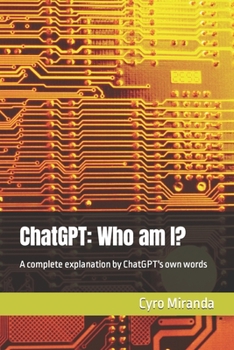 Paperback ChatGPT: Who am I?: A complete explanation by ChatGPT's own words Book