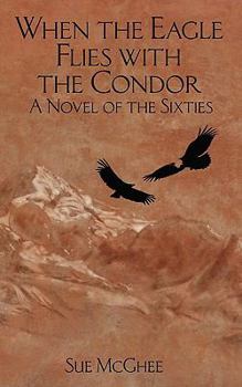 Paperback When the Eagle Flies with the Condor: A Novel of the Sixties Book
