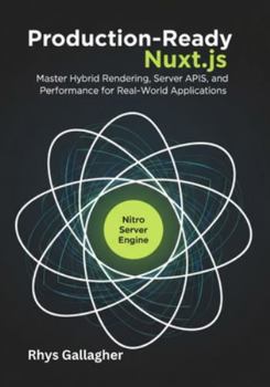 Production-Ready Nuxt.js: Master Hybrid Rendering, Server APIs, and Performance for Real-World Application