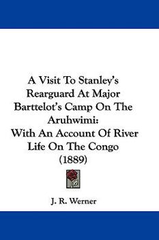 Hardcover A Visit To Stanley's Rearguard At Major Barttelot's Camp On The Aruhwimi: With An Account Of River Life On The Congo (1889) Book