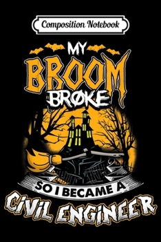Composition Notebook: My Broom Broke I Became A Civil Engineer Halloween Gift  Journal/Notebook Blank Lined Ruled 6x9 100 Pages