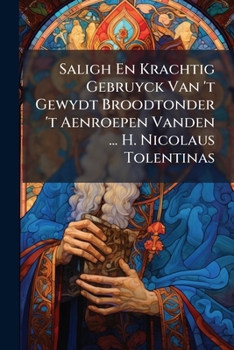 Saligh En Krachtig Gebruyck Van 't Gewydt Broodtonder 't Aenroepen Vanden ... H. Nicolaus Tolentinas