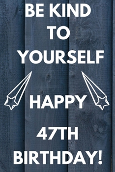 Be Kind To Yourself Happy 47th Birthday: Be kind to yourself happy 47th Birthday Gift Journal / Notebook / Diary Quote (6 x 9 - 110 Blank Lined Pages)