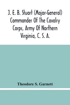 J. E. B. Stuart (Major-General) Commander of the Cavalry Corps, Army of Northern Virginia, C. S. A.: An Address Delivered at the Unveiling of the Equestrian Statue of General Stuart, at Richmond, Virg