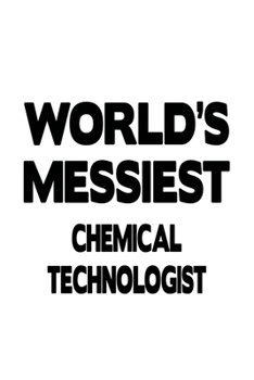 Paperback World's Messiest Chemical Technologist: Personal Chemical Technologist Notebook, Chemical Techno Worker Journal Gift, Diary, Doodle Gift or Notebook - Book