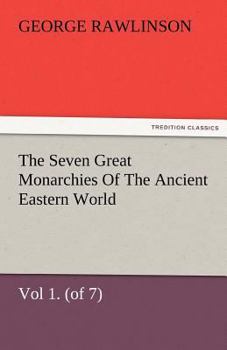 Paperback The Seven Great Monarchies of the Ancient Eastern World, Vol 1. (of 7): Chaldaea the History, Geography, and Antiquities of Chaldaea, Assyria, Babylon Book