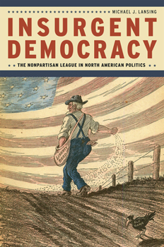 Hardcover Insurgent Democracy: The Nonpartisan League in North American Politics Book