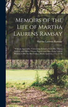 Hardcover Memoirs of the Life of Martha Laurens Ramsay: With an Appendix, Containing Extracts From Her Diary, Letters, and Other Private Papers; and Also, From Book