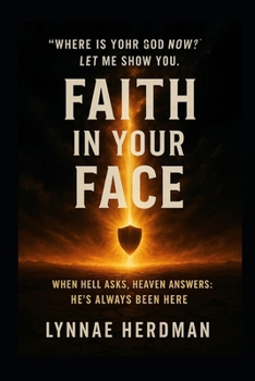 Paperback Faith in Your Face: When Hell Asks, Heaven Answers - He's Always Been Here Book