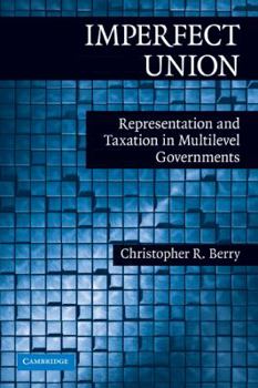 Imperfect Union: Representation and Taxation in Multilevel Governments - Book  of the Political Economy of Institutions and Decisions