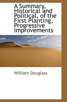 Hardcover A Summary, Historical and Political, of the First Planting, Progressive Improvements Book