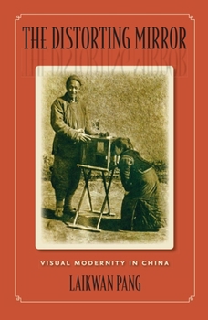 Hardcover The Distorting Mirror: Visual Modernity in China Book