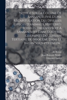 Paperback Notice Sur La Colline De Sansan, Suivie D'une Récapitulation Des Diverses Espèces D'animaux Vertébrés Fossiles, Trouvés Soit À Sansan, Soit Dans D'aut [French] Book