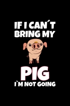 PIG- If I Can't Bring My Pig: Blank Lined Notebook Journal for Work, School, Office | 6x9 110 page