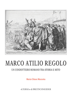 Paperback Marco Atilio Regolo: Un Condottiere Romano Tra Storia E Mito [Italian] Book