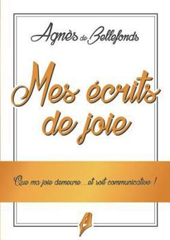 Paperback Mes écrits de Joie: Que ma joie demeure....et soit communicative ! [French] Book