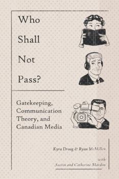 Paperback Who Shall Not Pass? Gatekeeping, Communication Theory, and Canadian Media Book