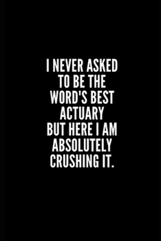 Paperback I never asked to be te word's best actuary but here i am absolutely crushing it: 6x9 Lined Notebook/Journal/Diary, 100 pages, Sarcastic, Humor Journal Book