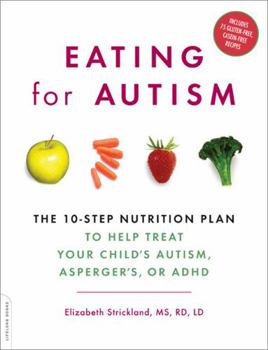 Paperback Eating for Autism: The 10-Step Nutrition Plan to Help Treat Your Child's Autism, Asperger's, or ADHD Book