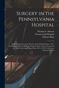 Paperback Surgery in the Pennsylvania Hospital: Being an Epitome of the Practice of the Hospital Since 1756: Including Collations From the Surgical Notes, and a Book