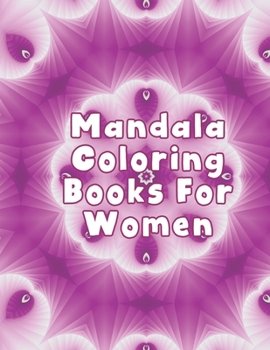 Mandala Coloring Books For Women: Mandala Coloring Books For Women. Mandala Coloring Books For Adults. Mandala Coloring Book. 50 Pages 8.5"x 11"