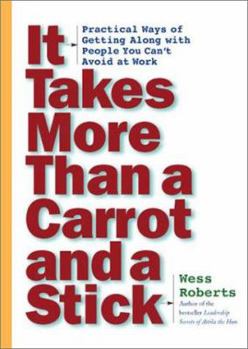 Hardcover It Takes More Than a Carrot and a Stick: Practical Ways for Getting Along with People You Can't Avoid at Work Book