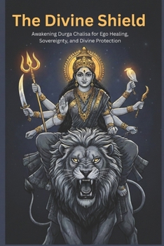 The Divine Shield: Awakening Durga Chalisa for Ego Healing, Sovereignty, and Divine Protection