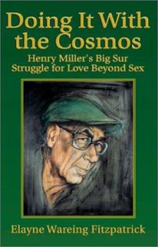 Paperback Doing It with the Cosmos: Henry Miller's Big Sur Struggle for Love Beyond Sex Book