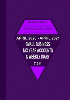 April 2020 - April 2021 Small Business Tax Year Accounts & Weekly Diary: Diary and Ledger for Self-Employed/Small Business/Sole Traders/Home Based - Purple Cover