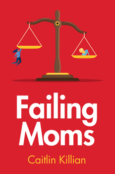 Paperback Failing Moms: Social Condemnation and Criminalization of Mothers Book