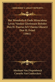 Paperback Het Wonderlyck Ende Miraculeus Leven Vanden Glorieusen Belyder Den H. Fiacrus In't Vlaems Gheseyt Den H. Friael (1661) [Dutch] Book