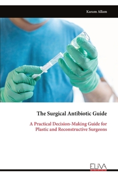 Paperback The Surgical Antibiotic Guide: A Practical Decision-Making Guide for Plastic and Reconstructive Surgeons Book