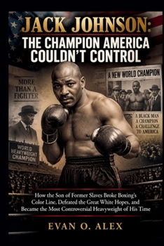 JACK JOHNSON: THE CHAMPION AMERICA COULDN'T CONTROL (Collections of history you will love to know)