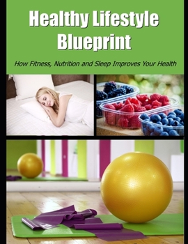 Paperback Healthy Lifestyle Blueprint: How Fitness, Nutrition and Sleep Improves Your Health Book