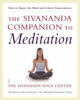 The Sivananda Companion to Meditation : How to Master the Mind and Achieve Transcendence